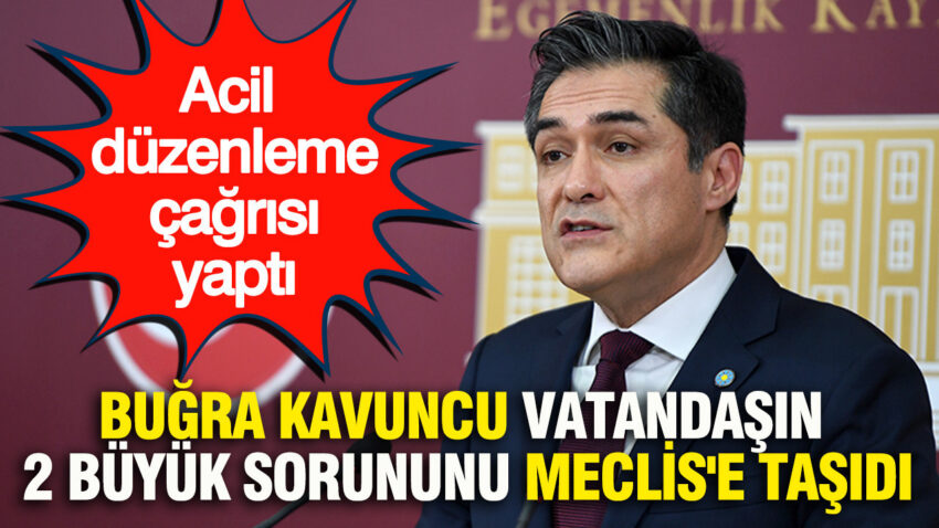 Bugra kavuncu vatandasin 2 buyuk sorununu meclise tasidi acil duzenleme cagrisi yapti nEWFg22C