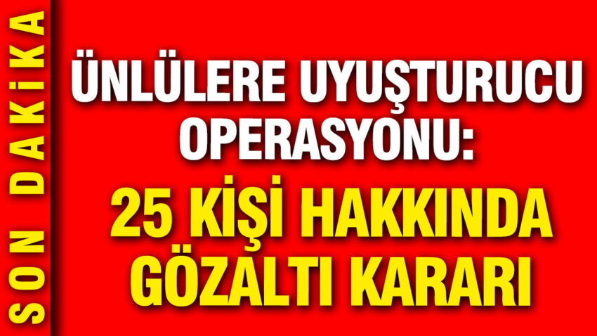 Unlulere yeni uyusturucu operasyonu ilyas yalcintas ve sila dahil 25 kisiye gozalti vjIVSTUu